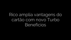​Rico amplia vantagens do cartão com novo Turbo Benefícios 